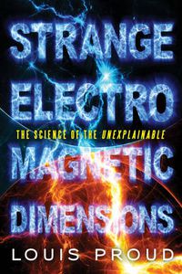 Cover image for Strange Electromagnetic Dimensions: The Science of the Unexplainable