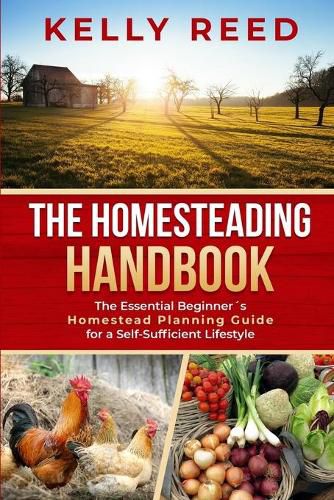 Cover image for The Homesteading Handbook: The Essential Beginner's Homestead Planning Guide for a Self-Sufficient Lifestyle