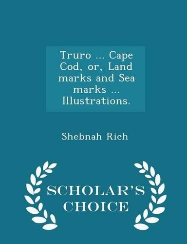 Cover image for Truro ... Cape Cod, Or, Land Marks and Sea Marks ... Illustrations. - Scholar's Choice Edition