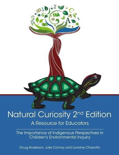 Natural Curiosity 2nd Edition: A Resource for Educators: Considering Indigenous Perspectives in Children's Environmental Inquiry