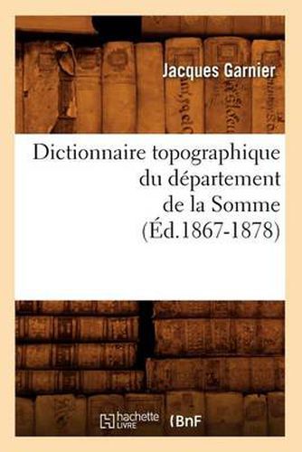 Dictionnaire Topographique Du Departement de la Somme (Ed.1867-1878)