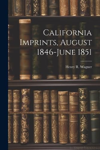 Cover image for California Imprints, August 1846-June 1851