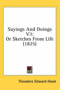 Cover image for Sayings and Doings V3: Or Sketches from Life (1825)