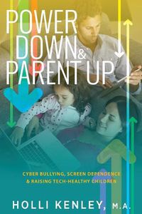 Cover image for Power Down & Parent Up!: Cyber Bullying, Screen Dependence & Raising Tech-Healthy Children