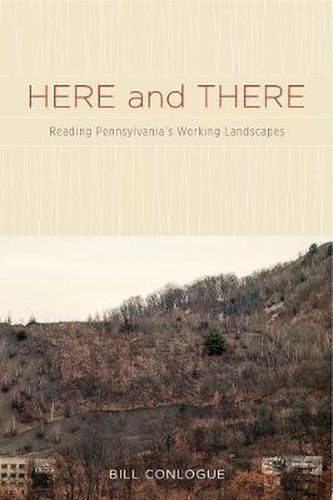 Cover image for Here and There: Reading Pennsylvania's Working Landscapes