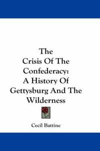 Cover image for The Crisis of the Confederacy: A History of Gettysburg and the Wilderness