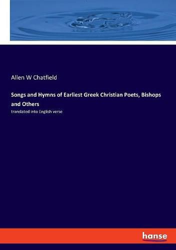 Cover image for Songs and Hymns of Earliest Greek Christian Poets, Bishops and Others: translated into English verse