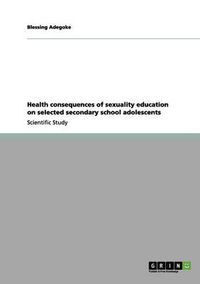 Cover image for Health consequences of sexuality education on selected secondary school adolescents