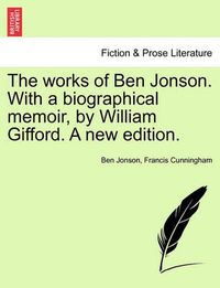 Cover image for The Works of Ben Jonson. with a Biographical Memoir, by William Gifford. a New Edition.