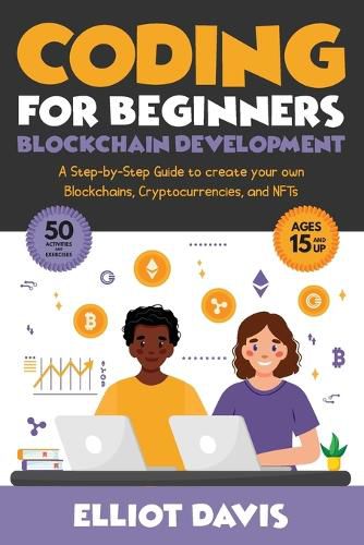 Cover image for Coding for Beginners: Blockchain Development: A Step-By-Step Guide To Create Your Own Blockchains, Cryptocurrencies and NFTs