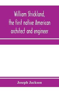 Cover image for William Strickland, the first native American architect and engineer