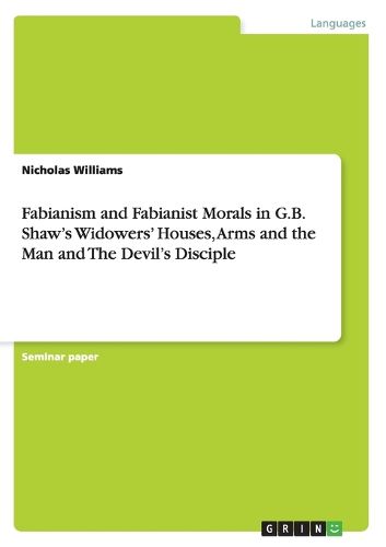 Cover image for Fabianism and Fabianist Morals in G.B. Shaw's Widowers' Houses, Arms and the Man and The Devil's Disciple