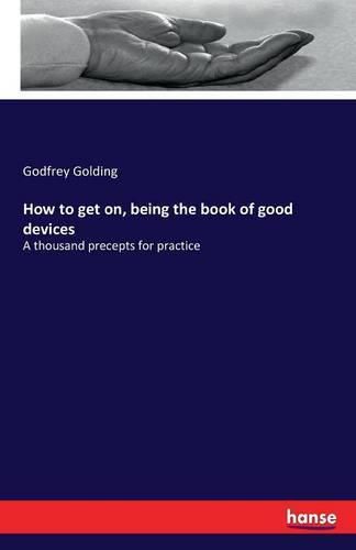 Cover image for How to get on, being the book of good devices: A thousand precepts for practice