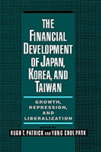Cover image for The Financial Development of Japan, Korea, and Taiwan: Growth, Repression, and Liberalization