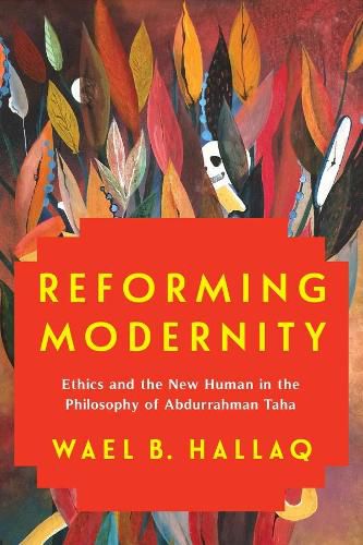 Cover image for Reforming Modernity: Ethics and the New Human in the Philosophy of Abdurrahman Taha