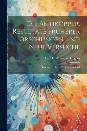 Cover image for Die Antikoerper; Resultate Frueherer Forschungen und Neue Versuche