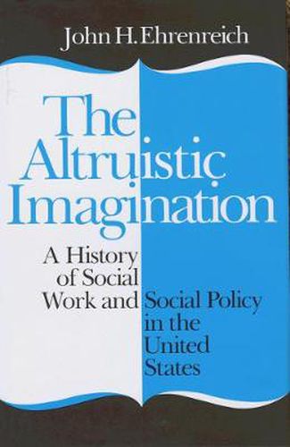 Cover image for The Altruistic Imagination: History of Social Work and Social Policy in the United States