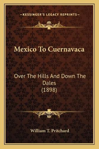 Cover image for Mexico to Cuernavaca: Over the Hills and Down the Dales (1898)