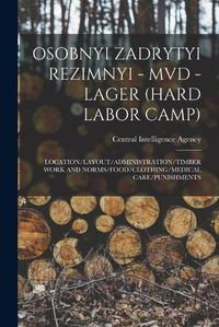 Cover image for Osobnyi Zadrytyi Rezimnyi - MVD - Lager (Hard Labor Camp): Location/Layout/Administration/Timber Work and Norms/Food/Clothing/Medical Care/Punishments