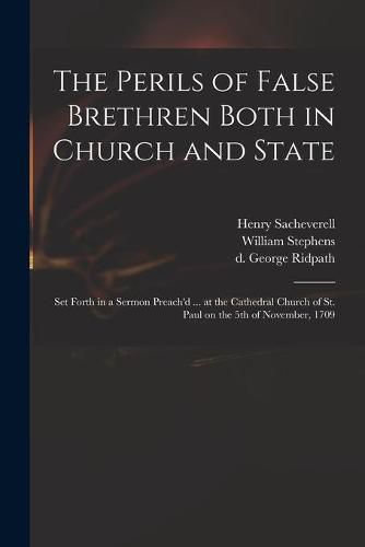 The Perils of False Brethren Both in Church and State: Set Forth in a Sermon Preach'd ... at the Cathedral Church of St. Paul on the 5th of November, 1709