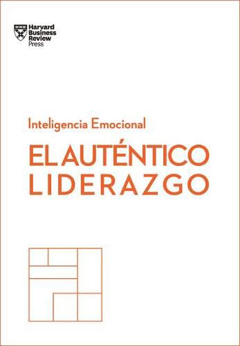 Cover image for El Autentico Liderazgo. Serie Inteligencia Emocional HBR (Authentic Leadership Spanish Edition): Duplica O Triplica Tus Ingresos Con Un Poderoso Metodo