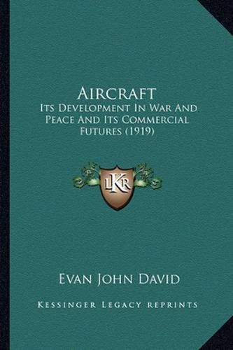 Aircraft Aircraft: Its Development in War and Peace and Its Commercial Futures Its Development in War and Peace and Its Commercial Futures (1919) (1919)