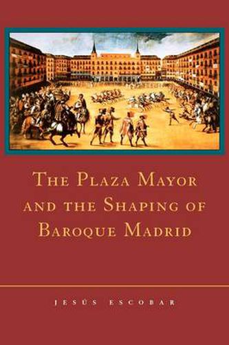 Cover image for The Plaza Mayor and the Shaping of Baroque Madrid