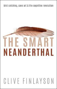 Cover image for The Smart Neanderthal: Bird catching, Cave Art, and the Cognitive Revolution