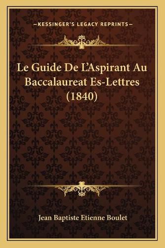 Le Guide de L'Aspirant Au Baccalaureat Es-Lettres (1840)