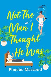 Cover image for Not The Man I Thought He Was: A laugh-out-loud, feel-good romantic comedy