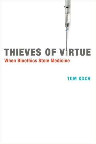 Cover image for Thieves of Virtue: When Bioethics Stole Medicine