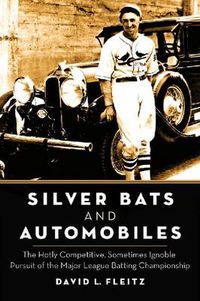 Cover image for Silver Bats and Automobiles: The Hotly Competitive, Sometimes Ignoble Pursuit of the Major League Batting Championship