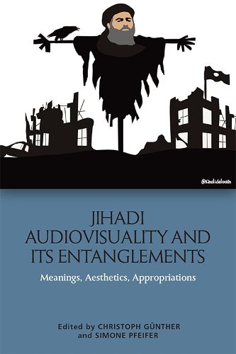 Cover image for Jihadi Audiovisuality and its Entanglements: Meanings, Aesthetics, Appropriations