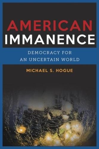 Cover image for American Immanence: Democracy for an Uncertain World