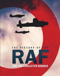 Cover image for The History of The Raf and The Lancaster Bomber