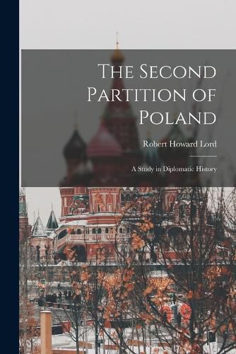 Cover image for The Second Partition of Poland; A Study in Diplomatic History