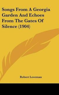 Cover image for Songs from a Georgia Garden and Echoes from the Gates of Silence (1904)