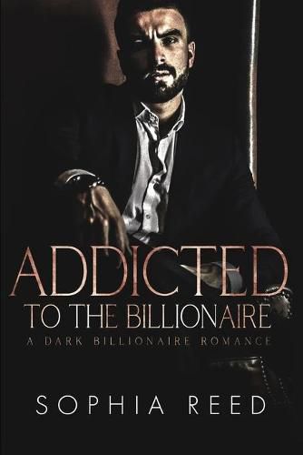 Cover image for Addicted to the Billionaire: A Dark Billionaire Romance