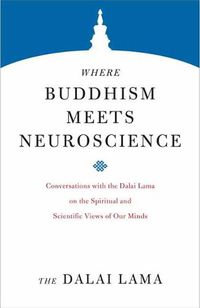 Cover image for Where Buddhism Meets Neuroscience: Conversations with the Dalai Lama on the Spiritual and Scientific Views of Our Minds
