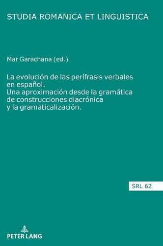 Cover image for La Evolucion de Las Perifrasis Verbales En Espanol. Una Aproximacion Desde La Gramatica de Construcciones Diacronica Y La Gramaticalizacion