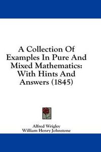 Cover image for A Collection of Examples in Pure and Mixed Mathematics: With Hints and Answers (1845)