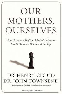 Cover image for Our Mothers, Ourselves: How Understanding Your Mother's Influence Can Set You on a Path to a Better Life