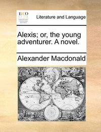 Cover image for Alexis; Or, the Young Adventurer. a Novel.