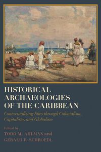 Cover image for Historical Archaeologies of the Caribbean: Contextualizing Sites through Colonialism, Capitalism, and Globalism