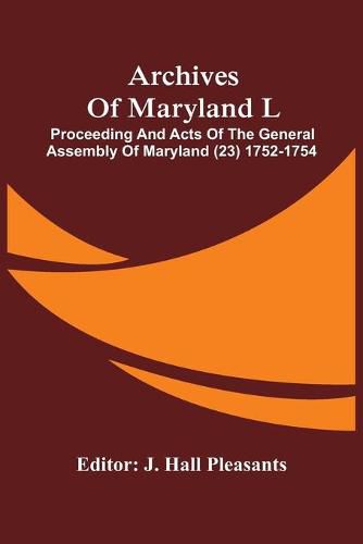 Cover image for Archives Of Maryland L; Proceeding And Acts Of The General Assembly Of Maryland (23) 1752-1754