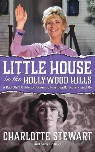 Cover image for Little House in the Hollywood Hills: A Bad Girl's Guide to Becoming Miss Beadle, Mary X, and Me (Hardback)