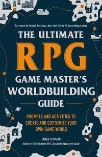 Cover image for The Ultimate RPG Game Master's Worldbuilding Guide: Prompts and Activities to Create and Customize Your Own Game World