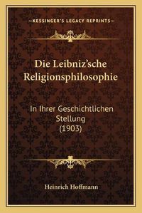 Cover image for Die Leibniz'sche Religionsphilosophie: In Ihrer Geschichtlichen Stellung (1903)