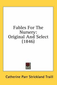 Cover image for Fables for the Nursery: Original and Select (1846)