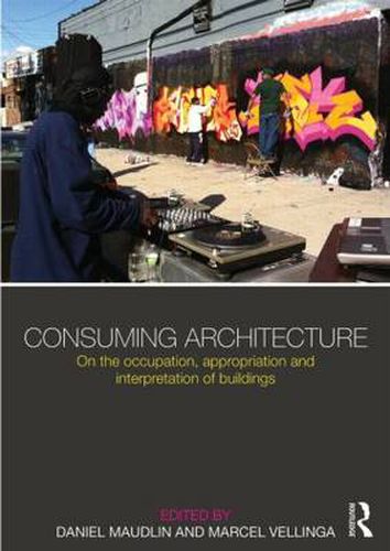 Cover image for Consuming Architecture: On the occupation, appropriation and interpretation of buildings